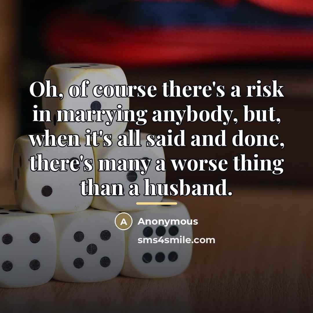 “Oh, of course there's a risk in marrying anybody, but,…” quote by Anonymous