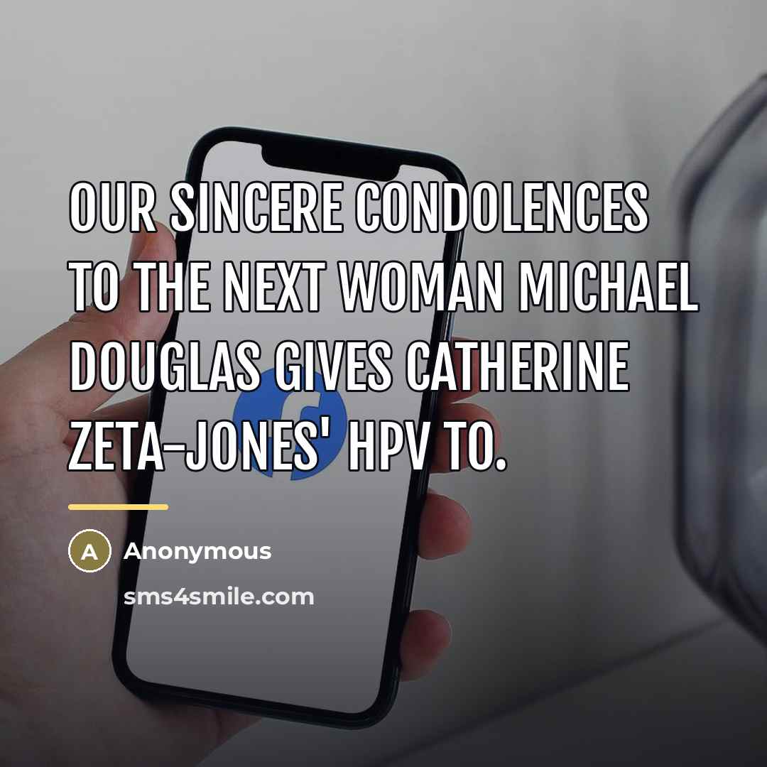 “Our sincere condolences to the next woman Michael Douglas gives…” quote by Anonymous