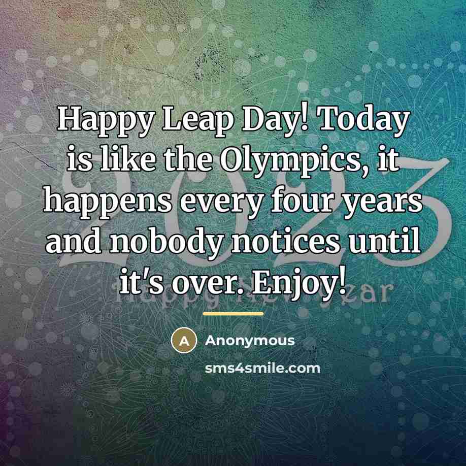 “Happy Leap Day! Today is like the Olympics, it happens…” quote by Anonymous