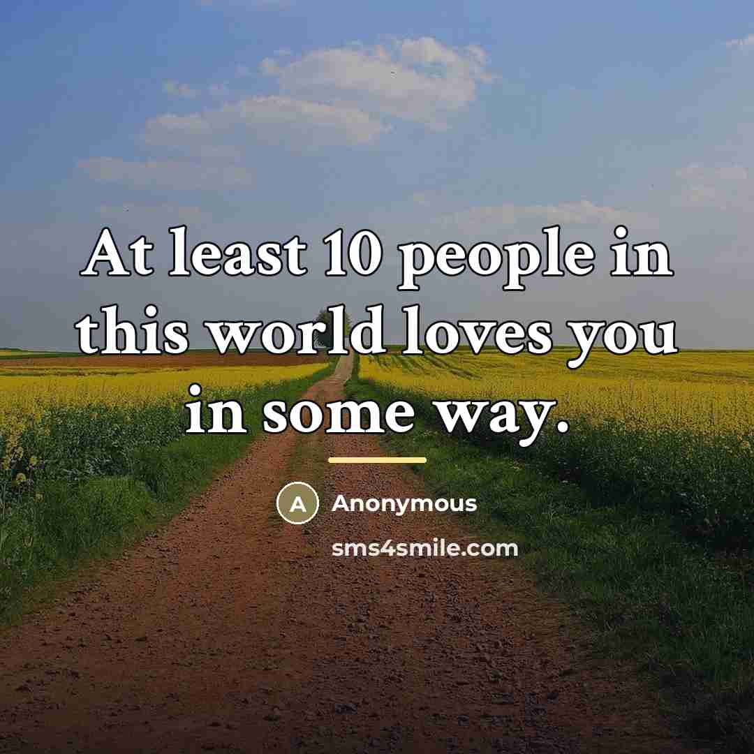 “At least 10 people in this world loves you in…” quote by Anonymous