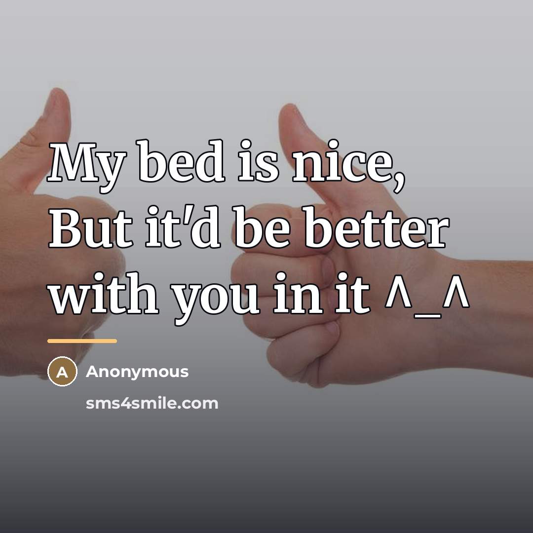 “My bed is nice, But it'd be better with you…” quote by Anonymous