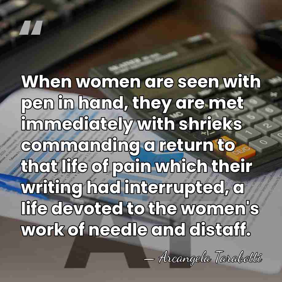 When women are seen with pen in hand, they are met immediately&hellip; - Arcangela Tarabotti