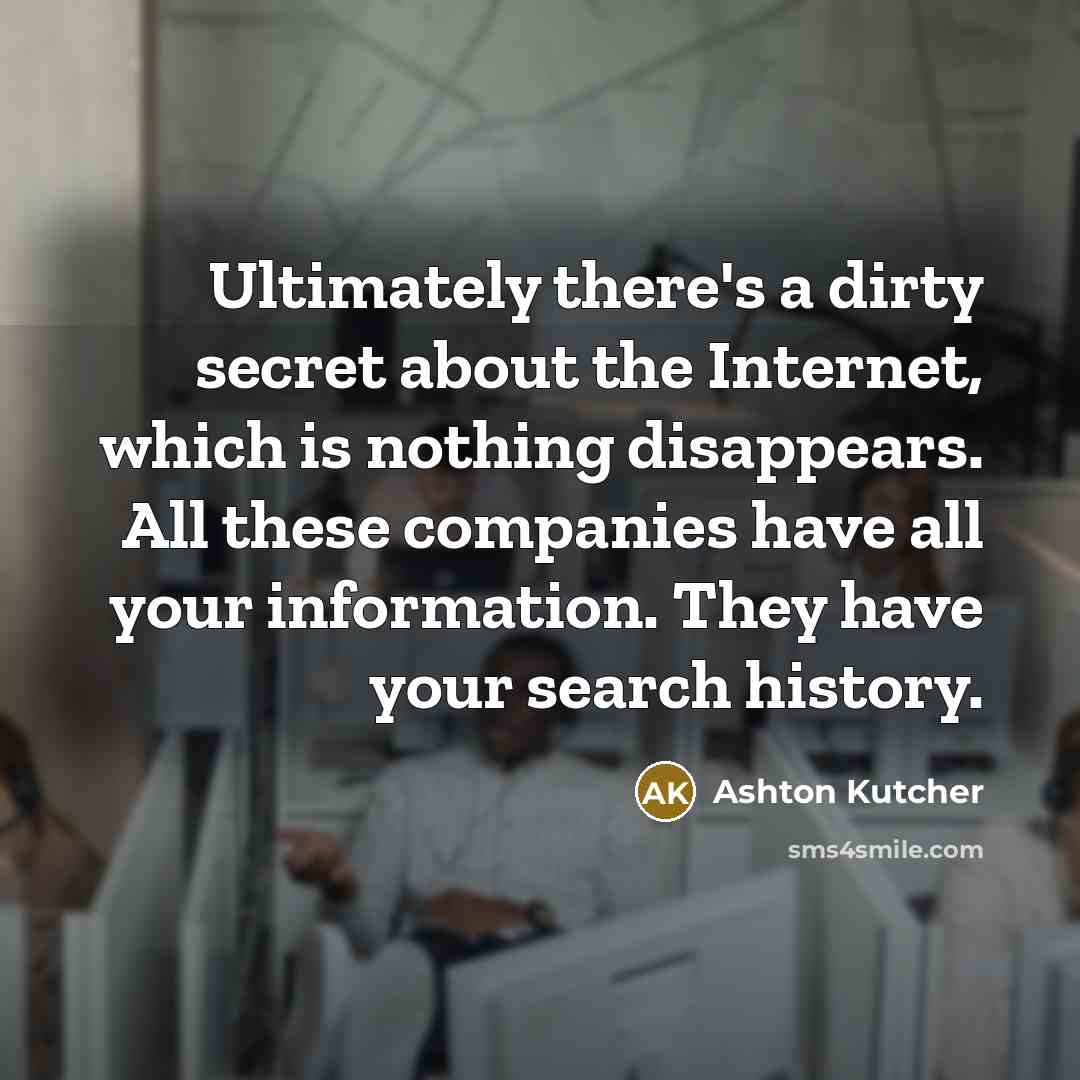 “Ultimately there's a dirty secret about the Internet, which is…” quote by Ashton Kutcher