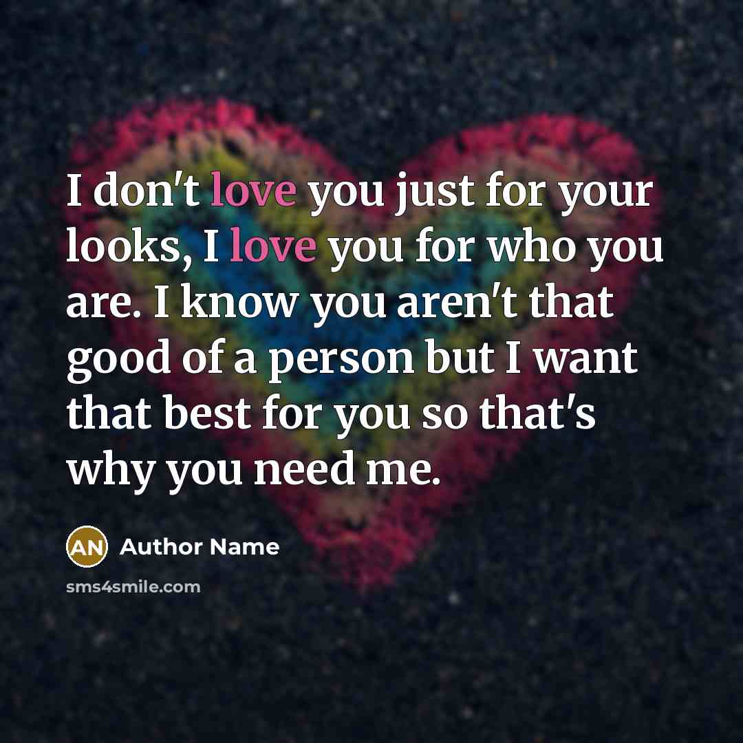 “I don't love you just for your looks, I love…” quote by Author Name