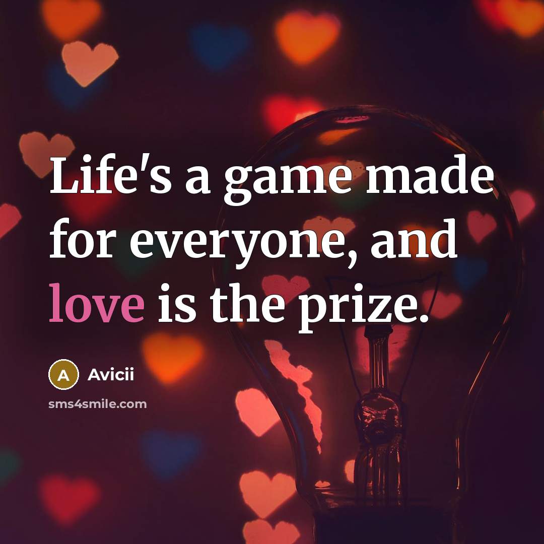 “Life's a game made for everyone, and love is the…” quote by Avicii