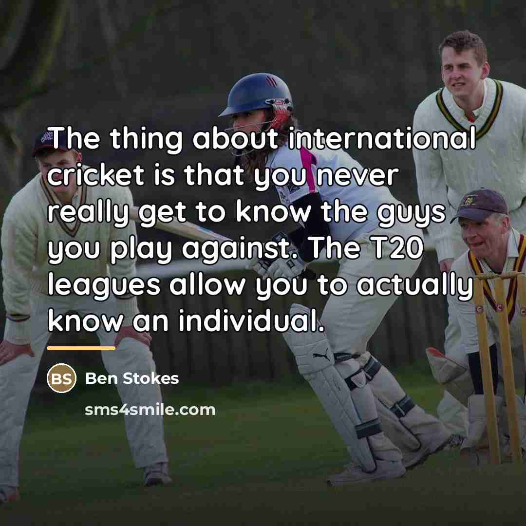 “The thing about international cricket is that you never really…” quote by Ben Stokes