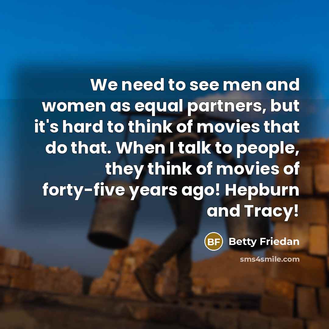 “We need to see men and women as equal partners,…” quote by Betty Friedan