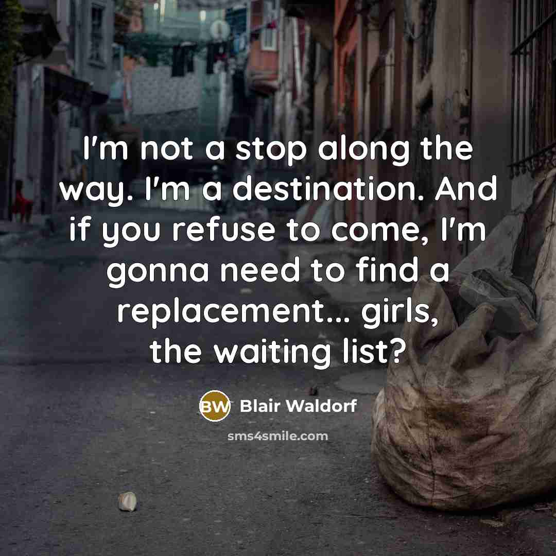 “I'm not a stop along the way. I'm a destination.…” quote by Blair Waldorf