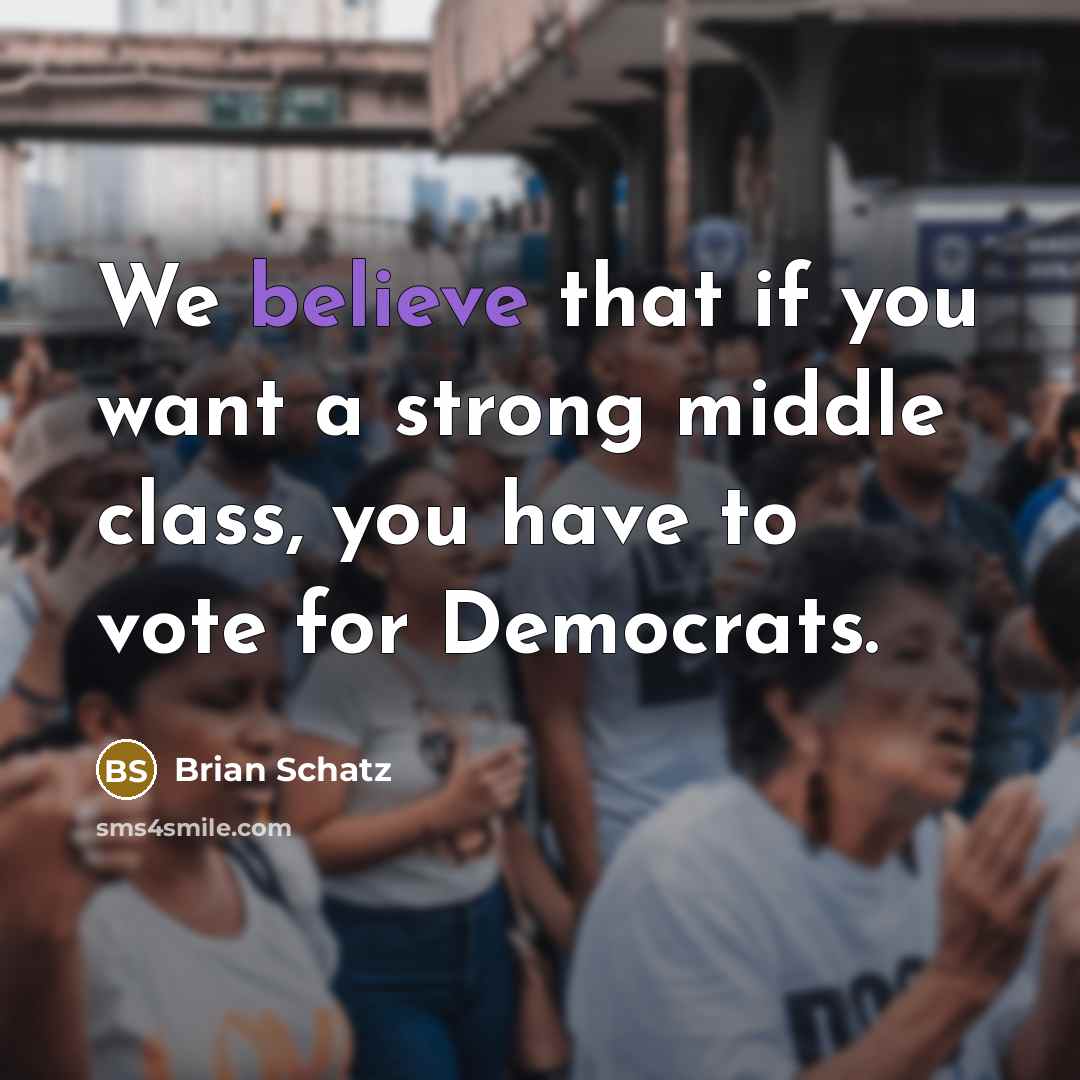 “We believe that if you want a strong middle class,…” quote by Brian Schatz