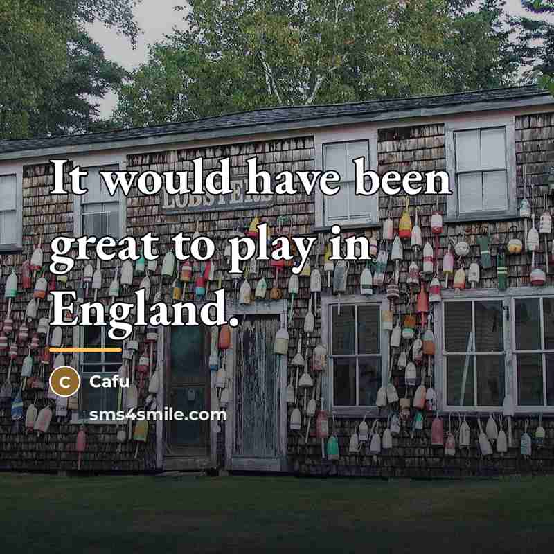 “It would have been great to play in England.…” quote by Cafu