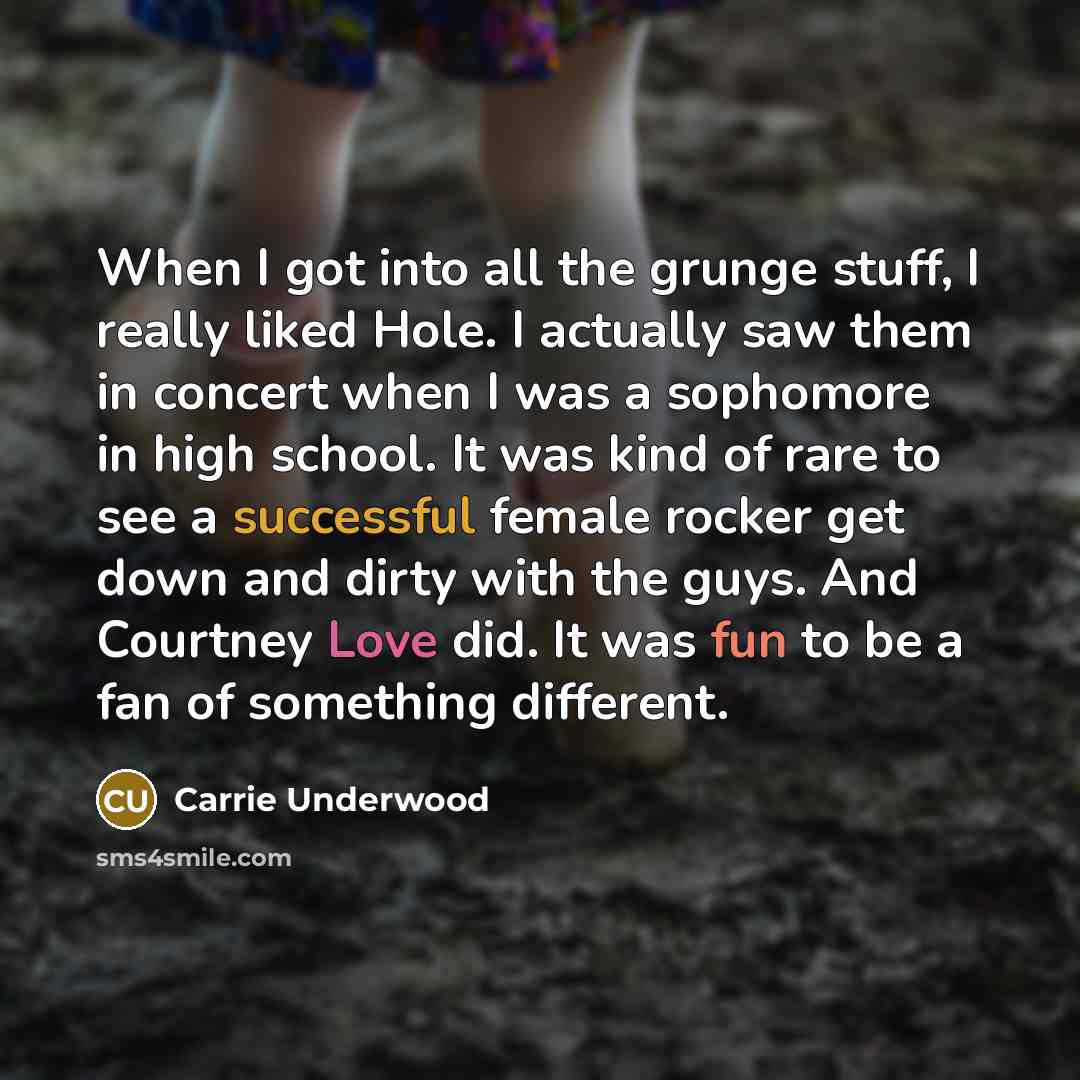 “When I got into all the grunge stuff, I really…” quote by Carrie Underwood