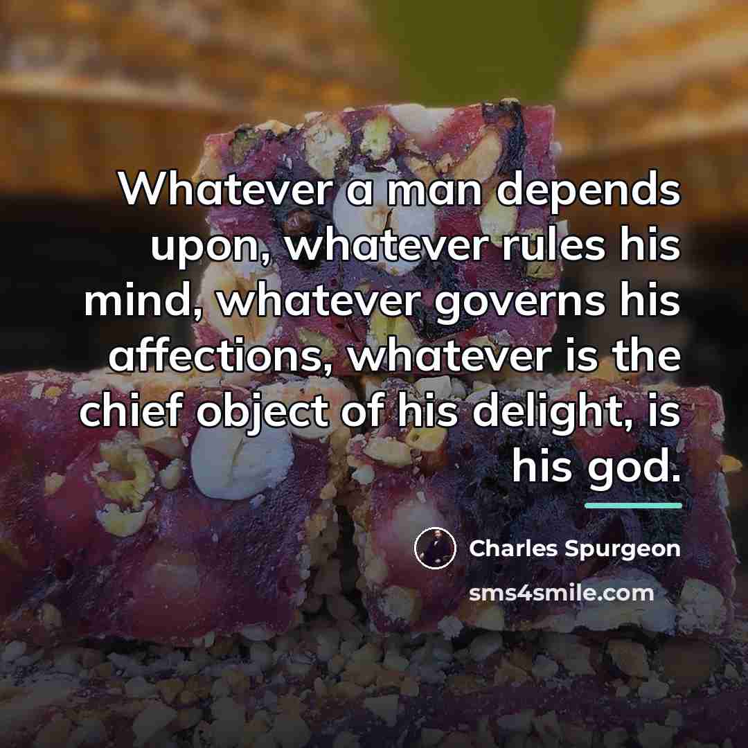 “Whatever a man depends upon, whatever rules his mind, whatever…” quote by Charles Spurgeon