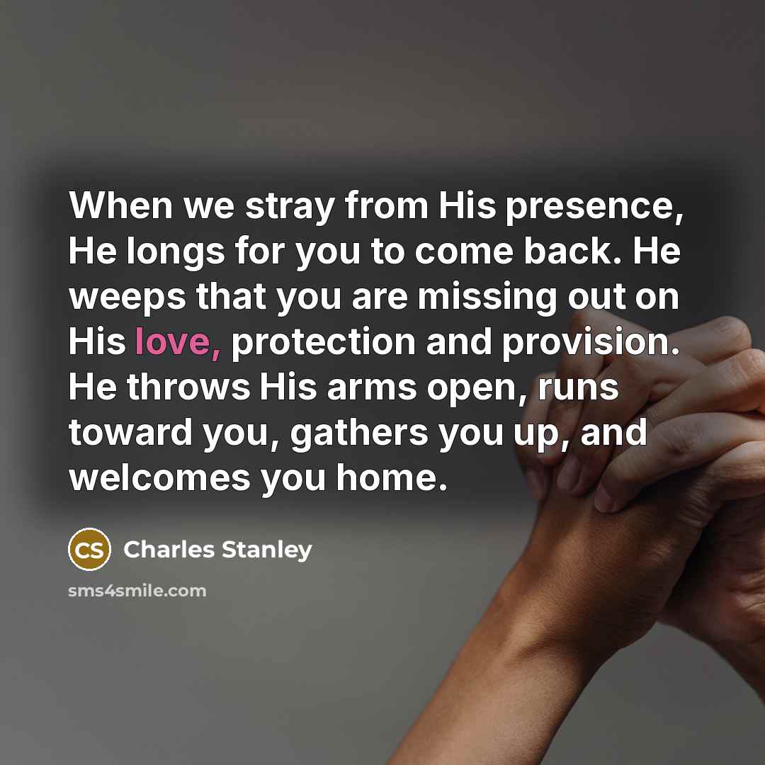 “When we stray from His presence, He longs for you…” quote by Charles Stanley