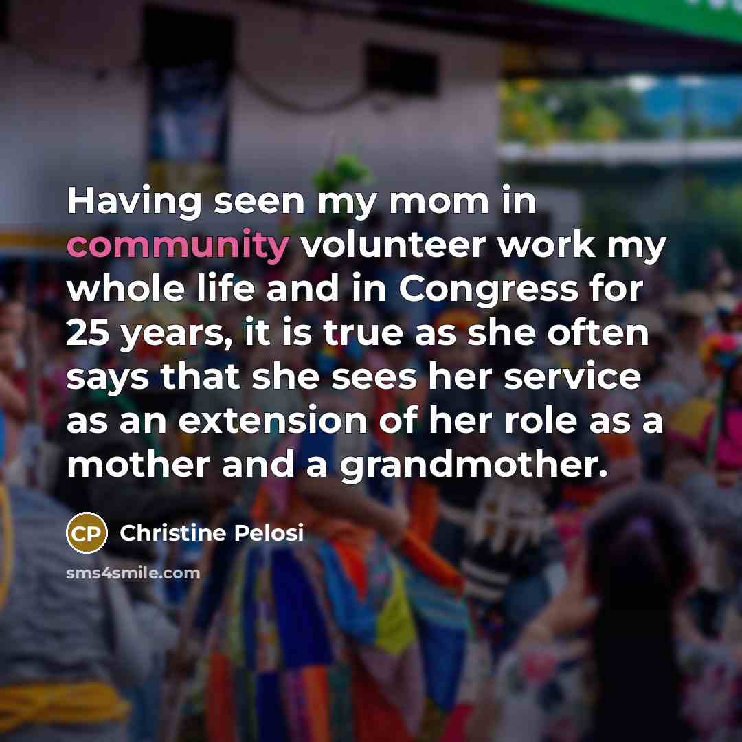 “Having seen my mom in community volunteer work my whole…” quote by Christine Pelosi