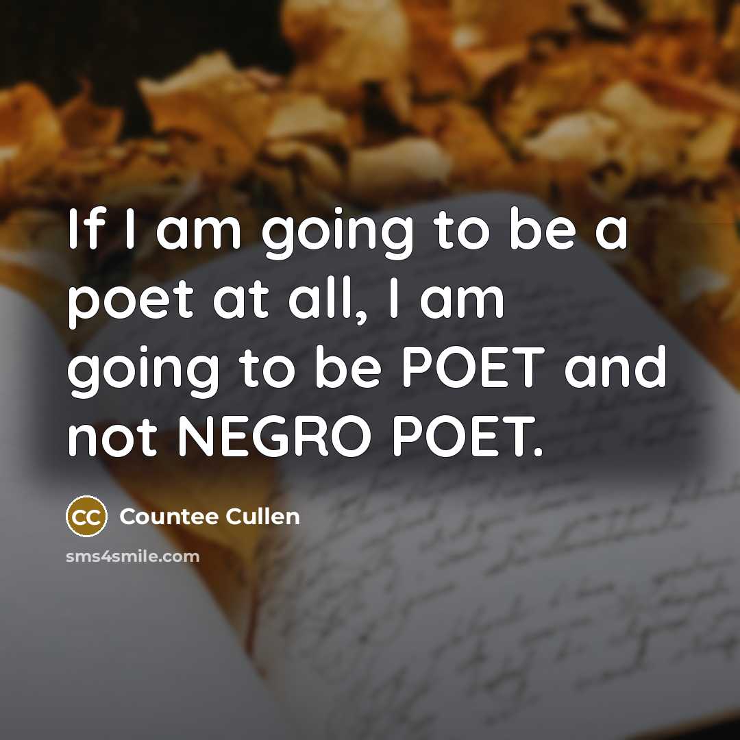 “If I am going to be a poet at all,…” quote by Countee Cullen