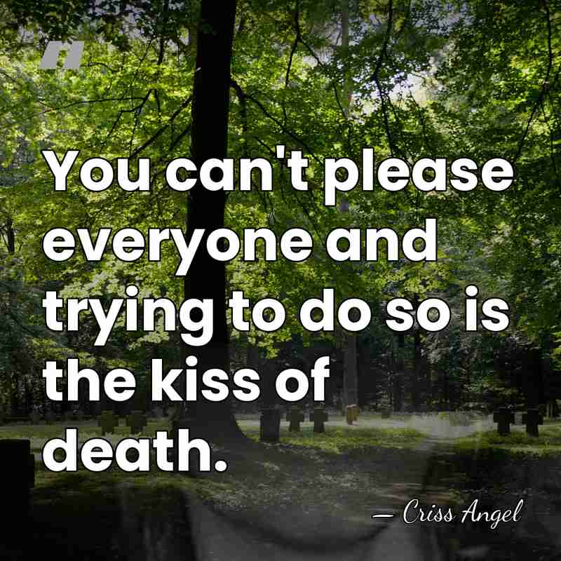 You can't please everyone and trying to do so is the kiss&hellip; - Criss Angel