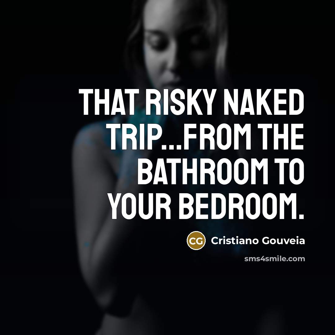 “That risky naked trip...from the bathroom to your bedroom.…” quote by Cristiano Gouveia