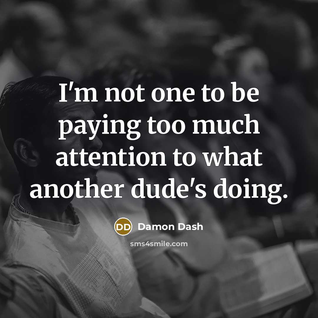 “I'm not one to be paying too much attention to…” quote by Damon Dash
