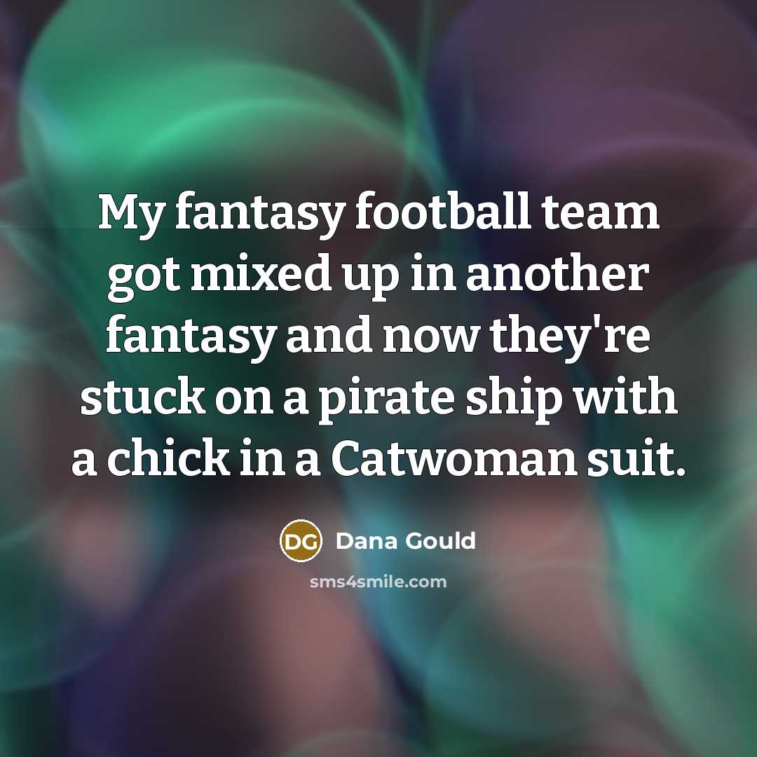 “My fantasy football team got mixed up in another fantasy…” quote by Dana Gould