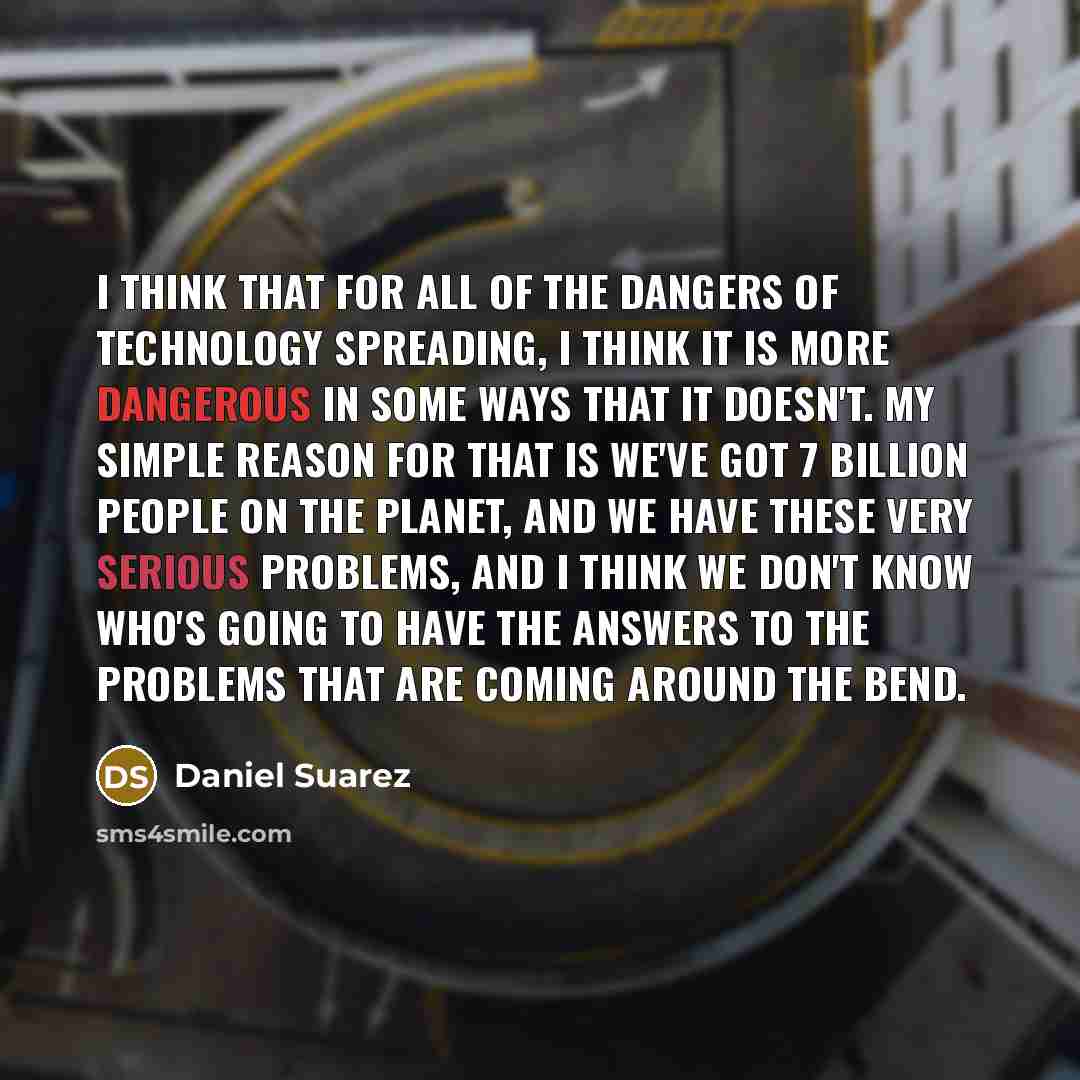 “I think that for all of the dangers of technology…” quote by Daniel Suarez