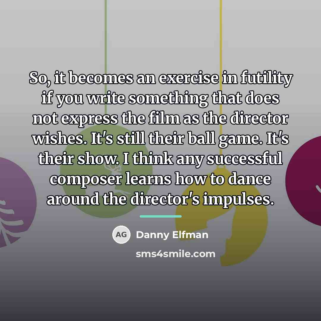 “So, it becomes an exercise in futility if you write…” quote by Danny Elfman