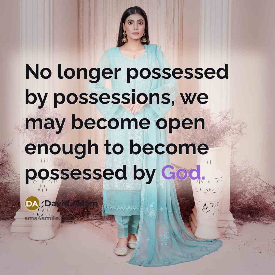 “No longer possessed by possessions, we may become open enough…” quote by David Adam