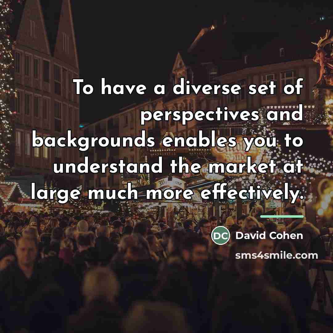 “To have a diverse set of perspectives and backgrounds enables…” quote by David Cohen