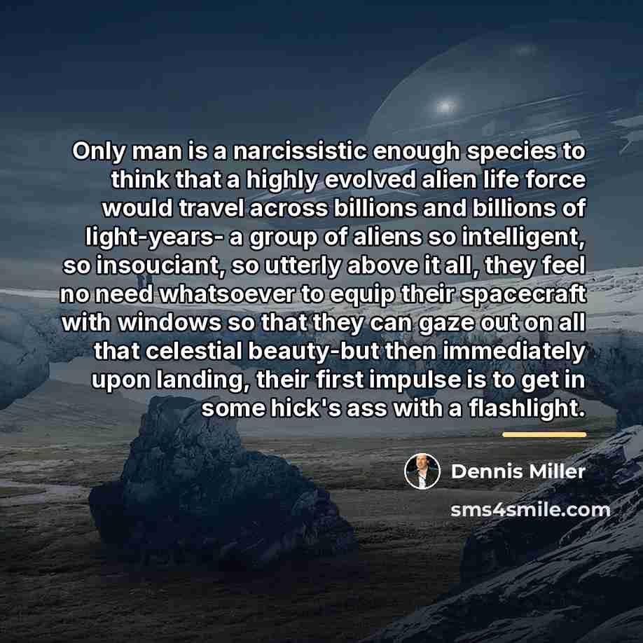 “Only man is a narcissistic enough species to think that…” quote by Dennis Miller