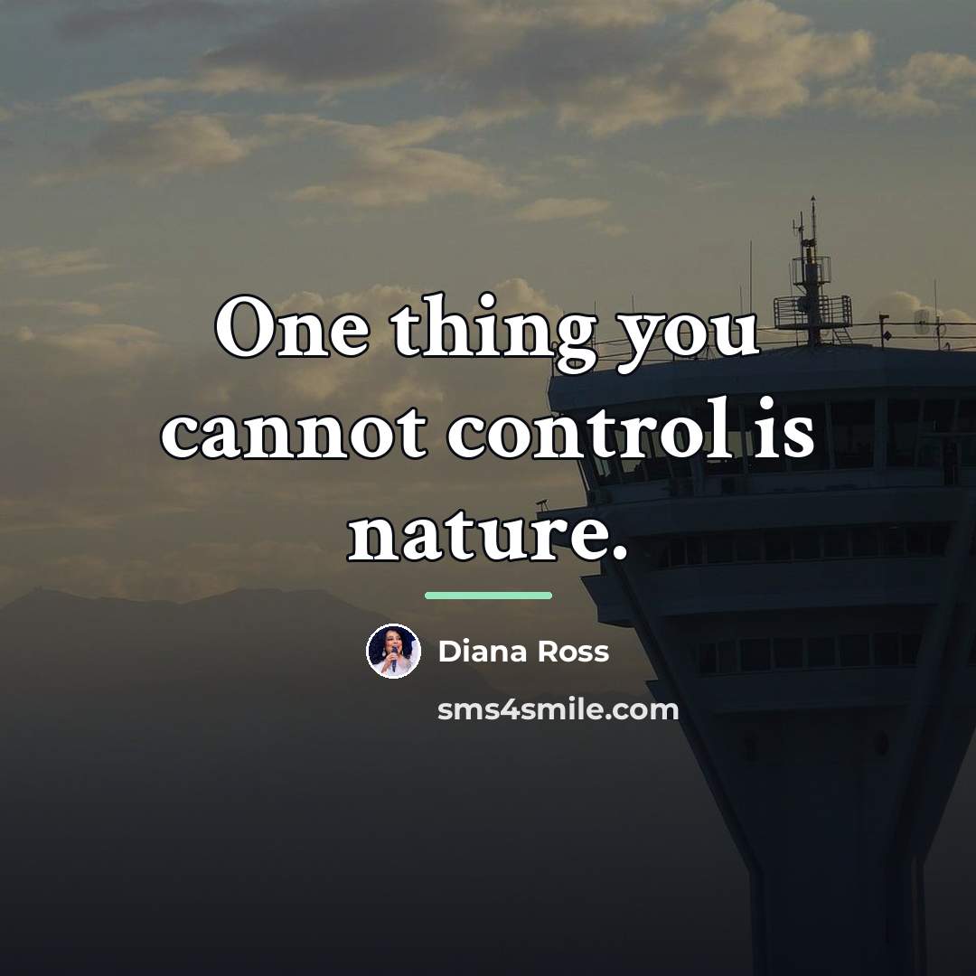 “One thing you cannot control is nature.…” quote by Diana Ross