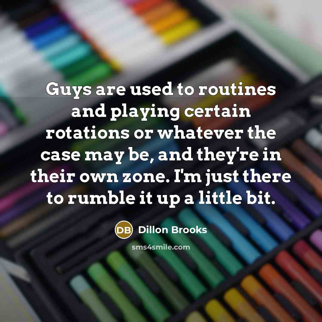 “Guys are used to routines and playing certain rotations or…” quote by Dillon Brooks