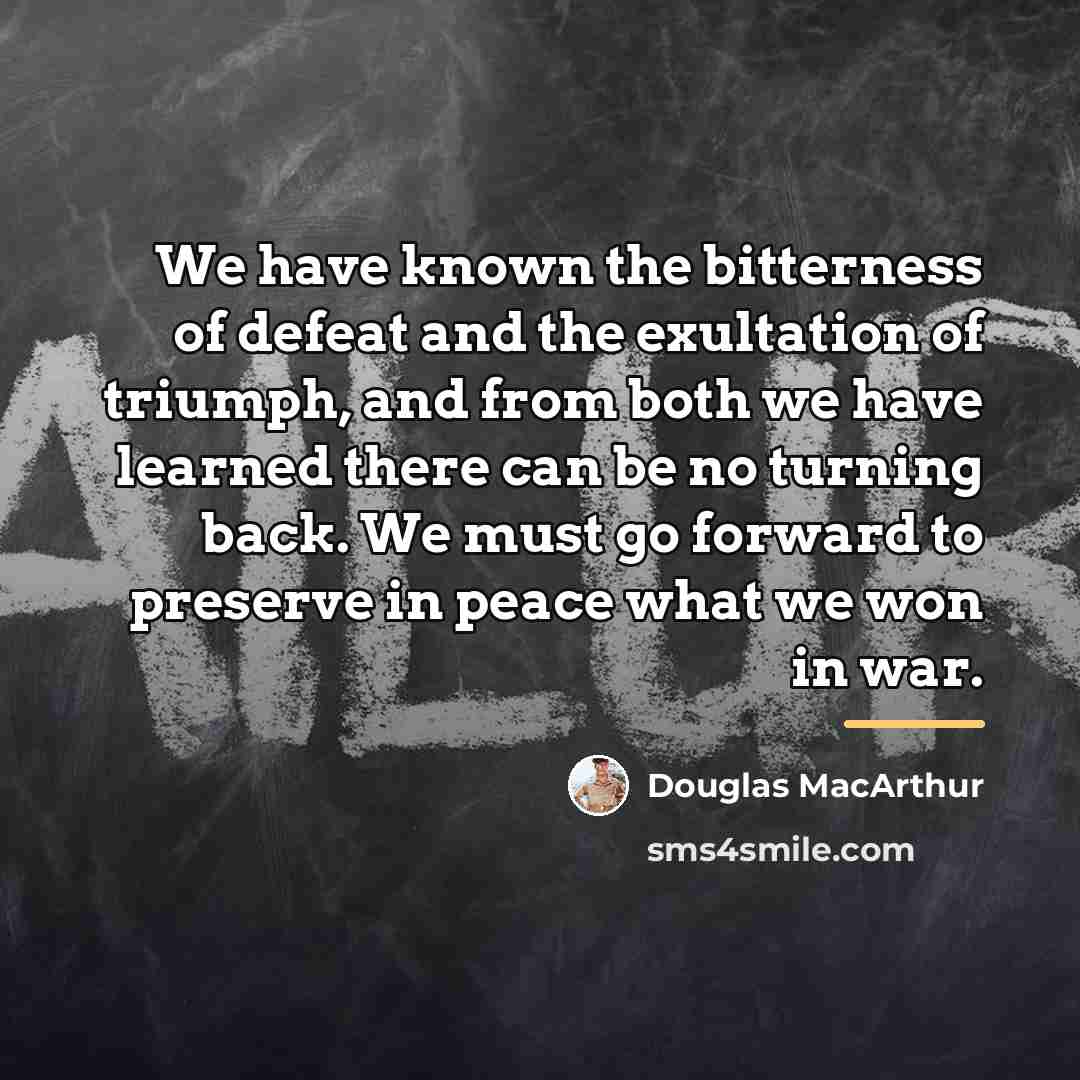 “We have known the bitterness of defeat and the exultation…” quote by Douglas MacArthur