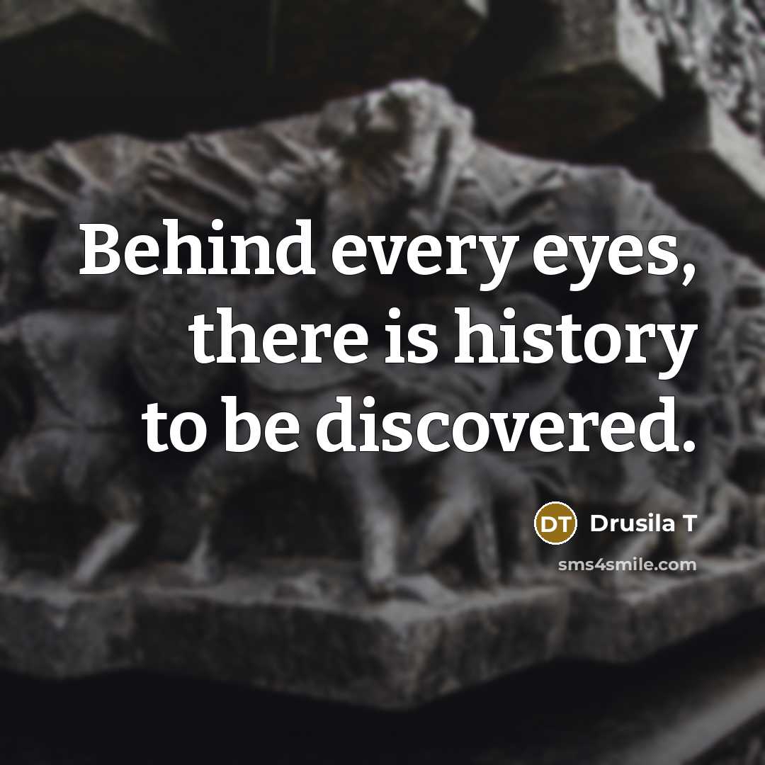 “Behind every eyes, there is history to be discovered.…” quote by Drusila T