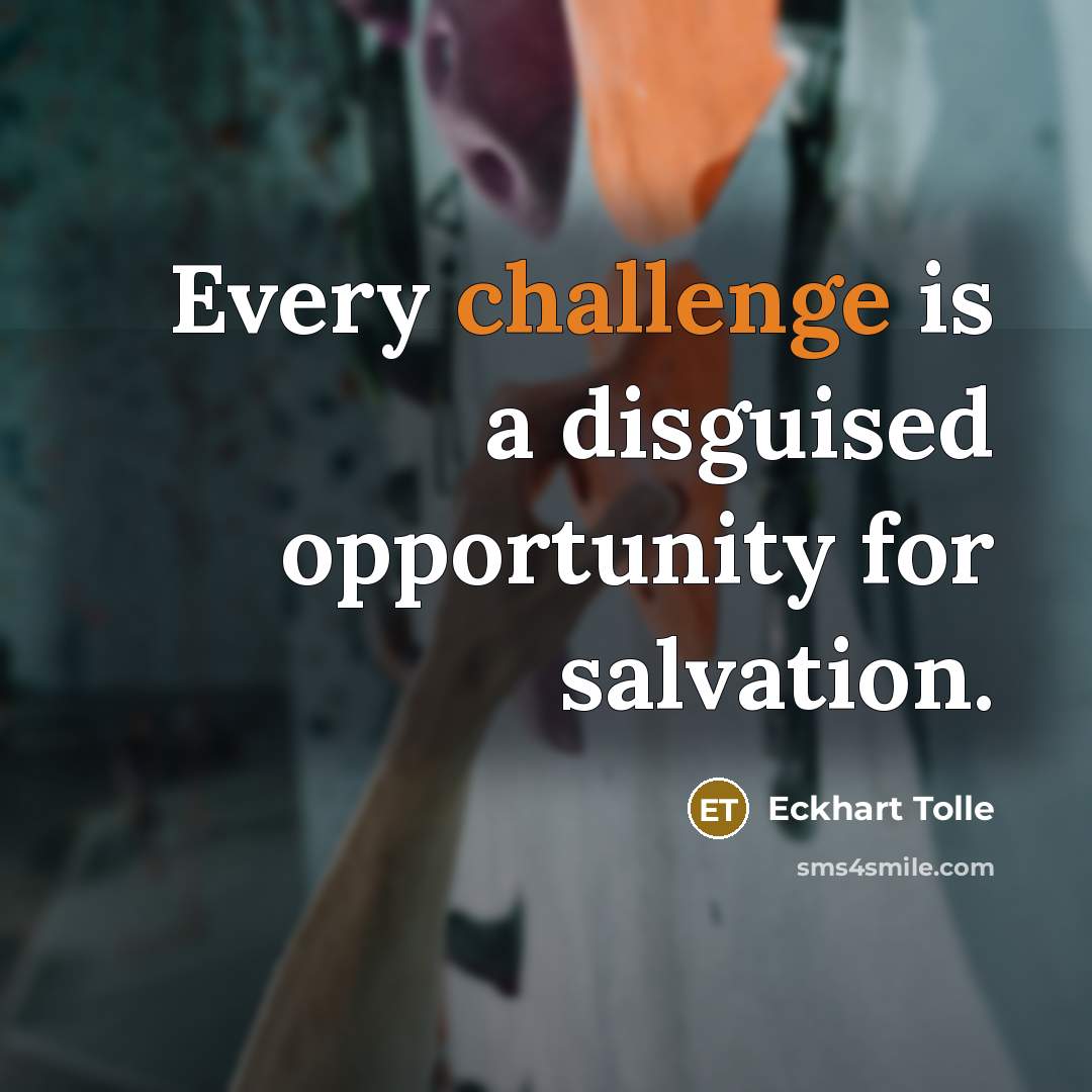 “Every challenge is a disguised opportunity for salvation.” quote by Eckhart Tolle