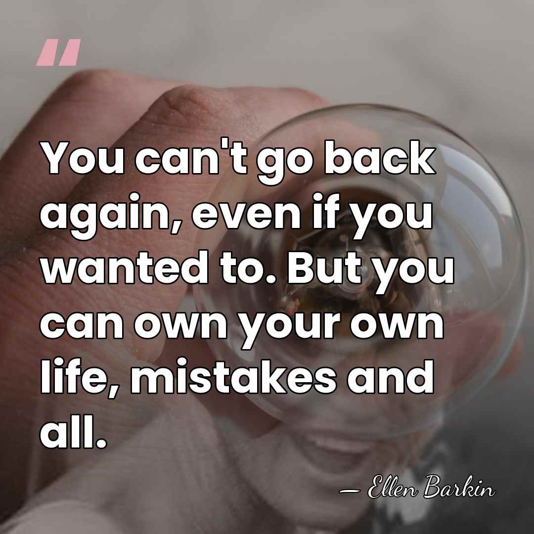 You can't go back again, even if you wanted to. But you&hellip; - Ellen Barkin