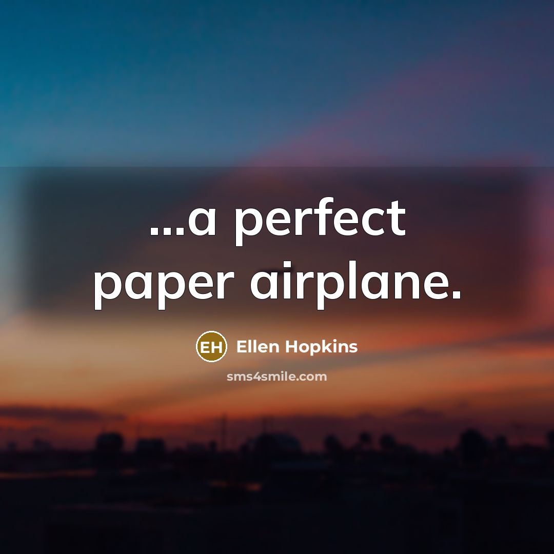 “....a perfect paper airplane.…” quote by Ellen Hopkins