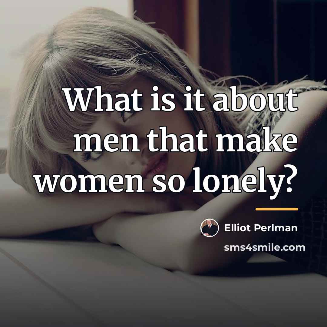 “What is it about men that make women so lonely?…” quote by Elliot Perlman