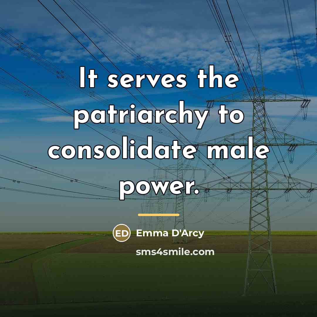 “It serves the patriarchy to consolidate male power.…” quote by Emma D'Arcy
