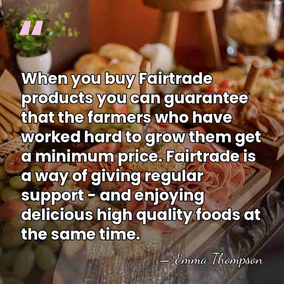 When you buy Fairtrade products you can guarantee that the farmers who&hellip; - Emma Thompson