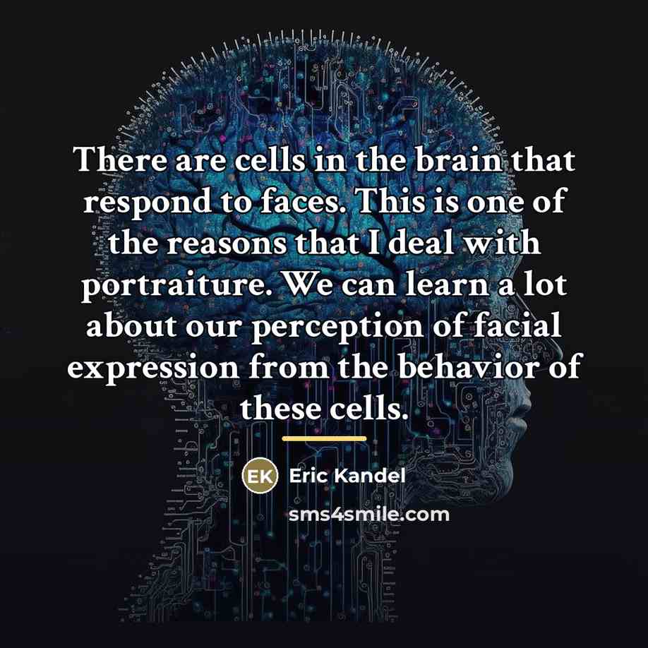 “There are cells in the brain that respond to faces.…” quote by Eric Kandel