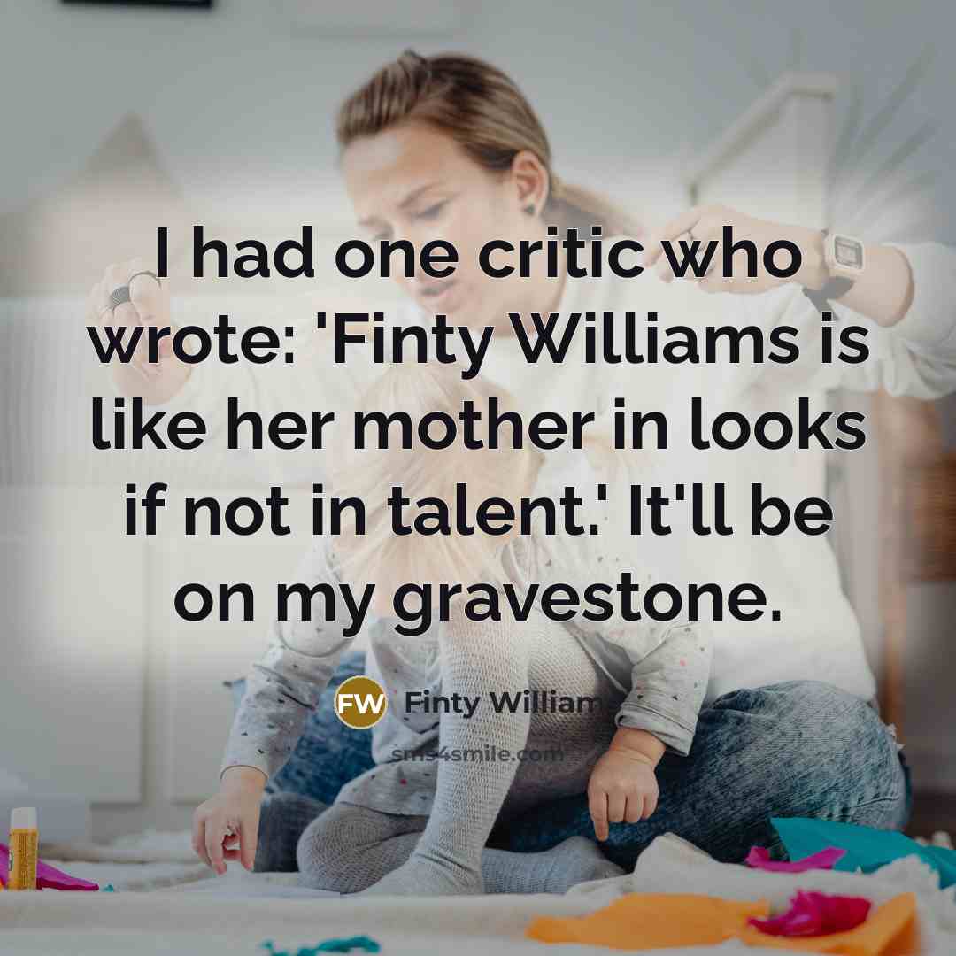 “I had one critic who wrote: 'Finty Williams is like…” quote by Finty Williams