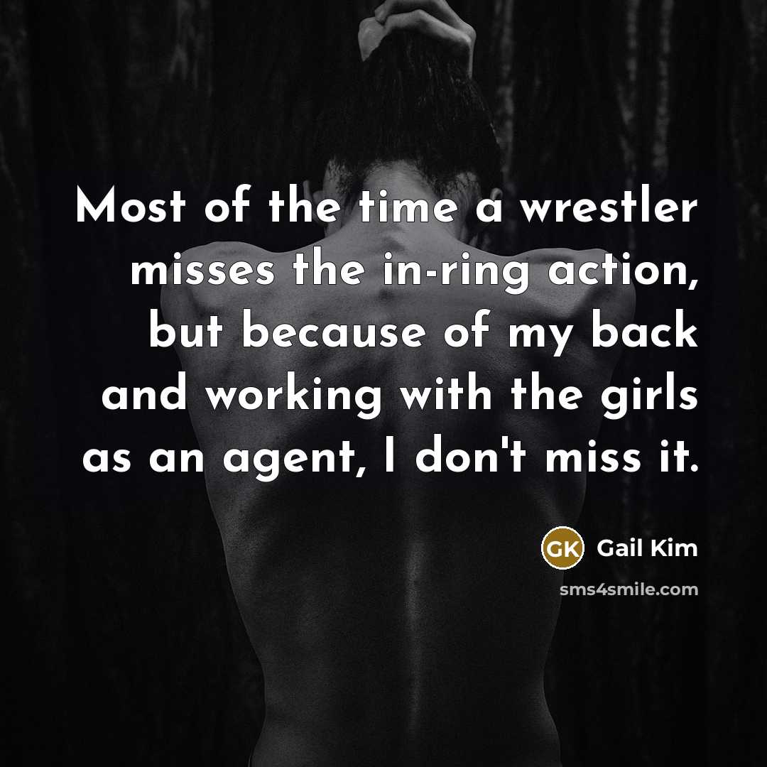 “Most of the time a wrestler misses the in-ring action,…” quote by Gail Kim