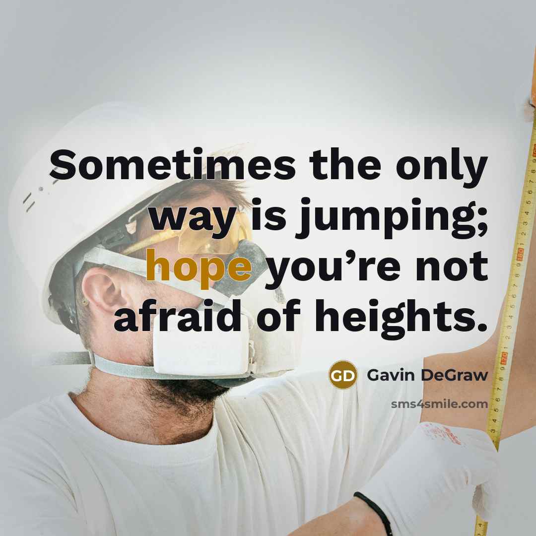 “Sometimes the only way is jumping; hope you’re not afraid…” quote by Gavin DeGraw