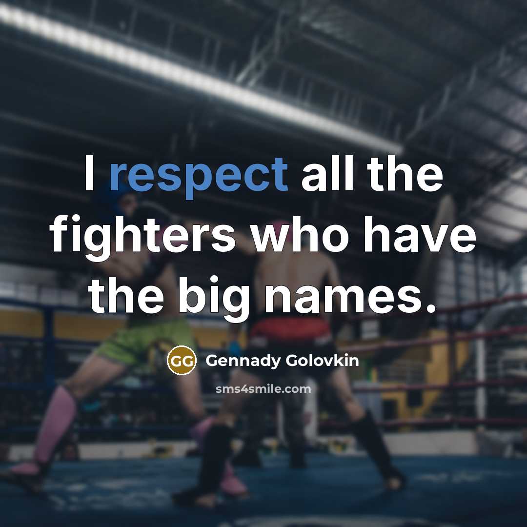 “I respect all the fighters who have the big names.…” quote by Gennady Golovkin