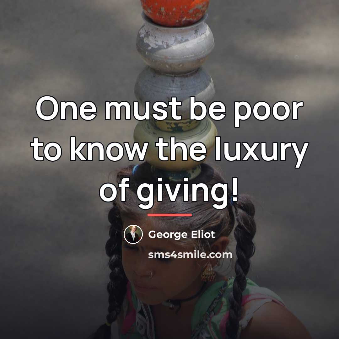 “One must be poor to know the luxury of giving!…” quote by George Eliot