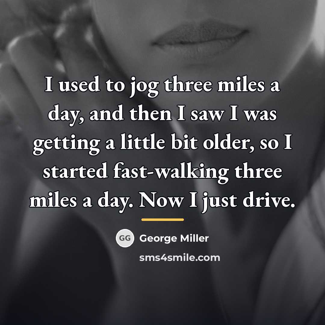 “I used to jog three miles a day, and then…” quote by George Miller