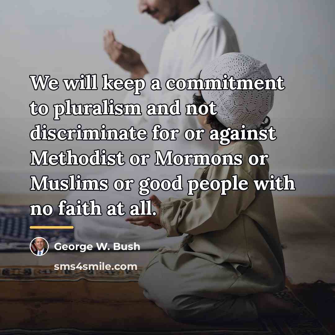 “We will keep a commitment to pluralism and not discriminate…” quote by George W. Bush