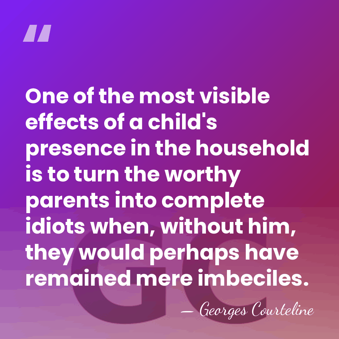 One of the most visible effects of a child's presence in the&hellip; - Georges Courteline