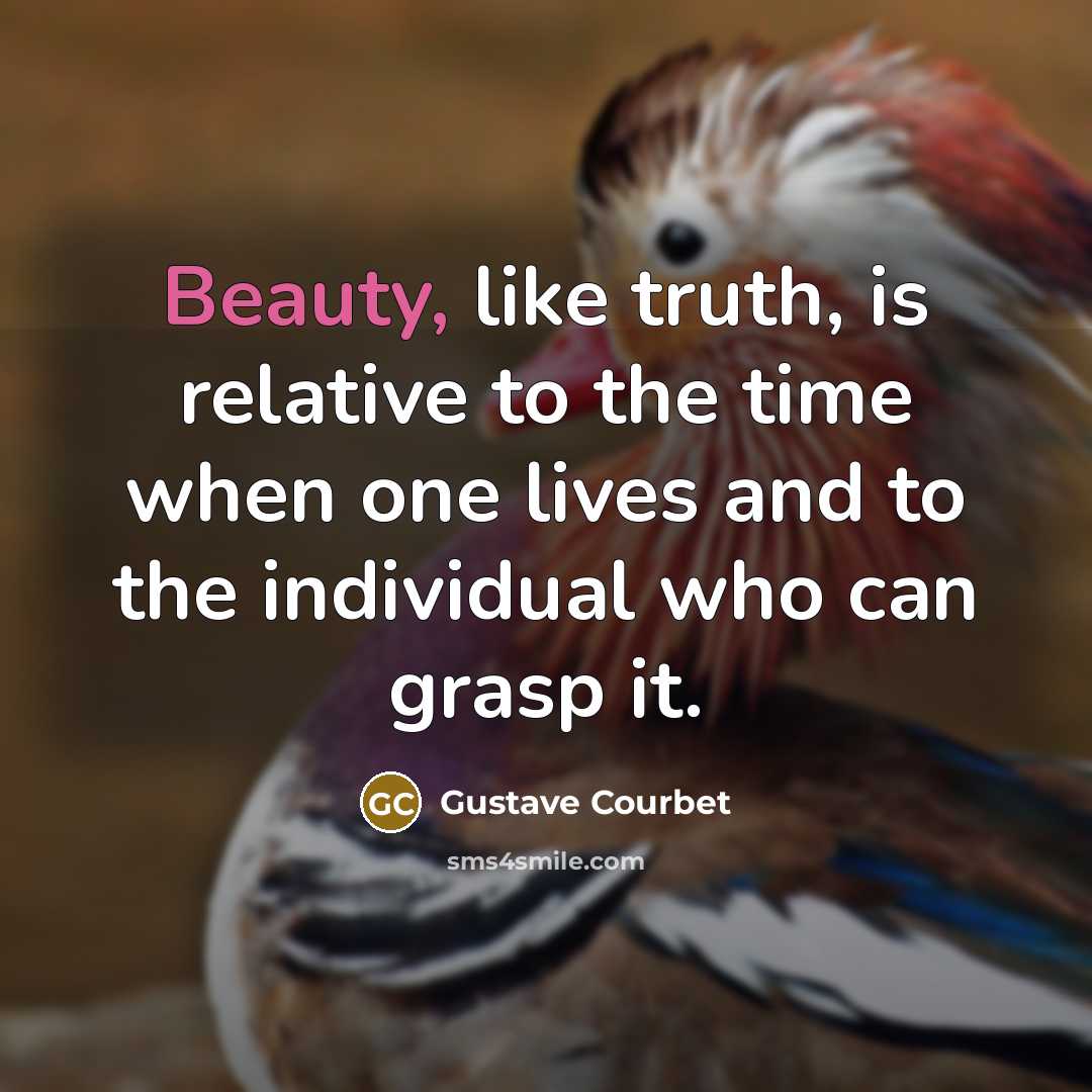 “Beauty, like truth, is relative to the time when one…” quote by Gustave Courbet