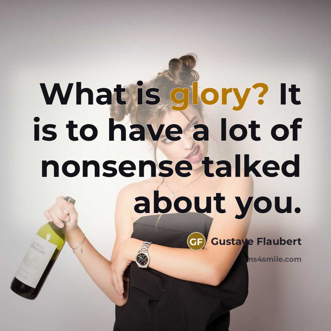 “What is glory? It is to have a lot of…” quote by Gustave Flaubert