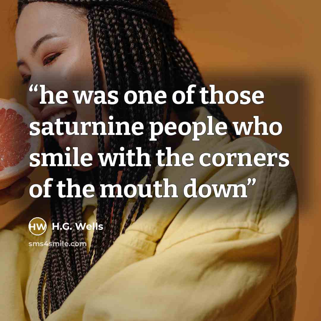 “he was one of those saturnine people who smile with the corners of the mouth down” quote by H.G. Wells